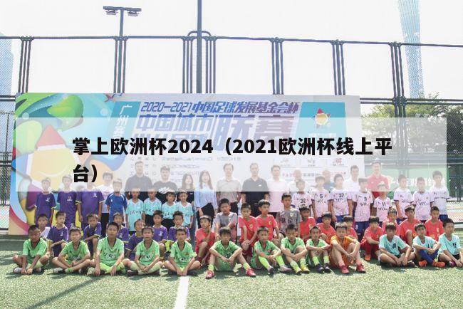 掌上欧洲杯2024（2021欧洲杯线上平台）