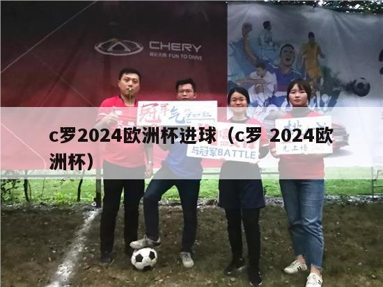 c罗2024欧洲杯进球（c罗 2024欧洲杯）