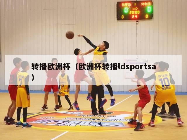 转播欧洲杯（欧洲杯转播ldsportsa）