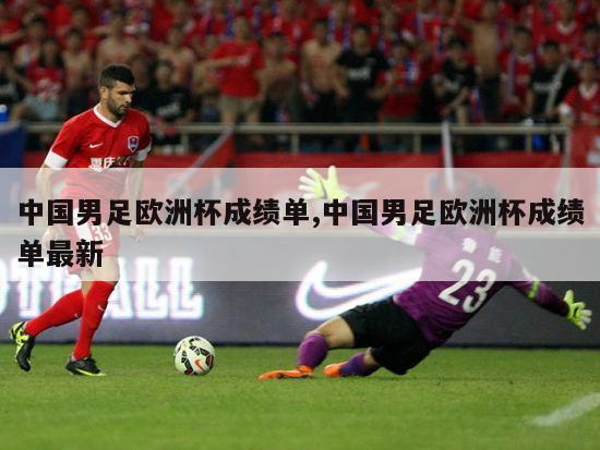 中国男足欧洲杯成绩单,中国男足欧洲杯成绩单最新
